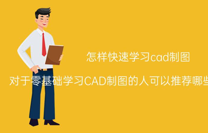 怎样快速学习cad制图 对于零基础学习CAD制图的人可以推荐哪些书籍和教程？